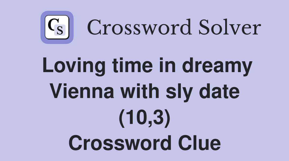 Loving time in dreamy Vienna with sly date (10,3) Crossword Clue