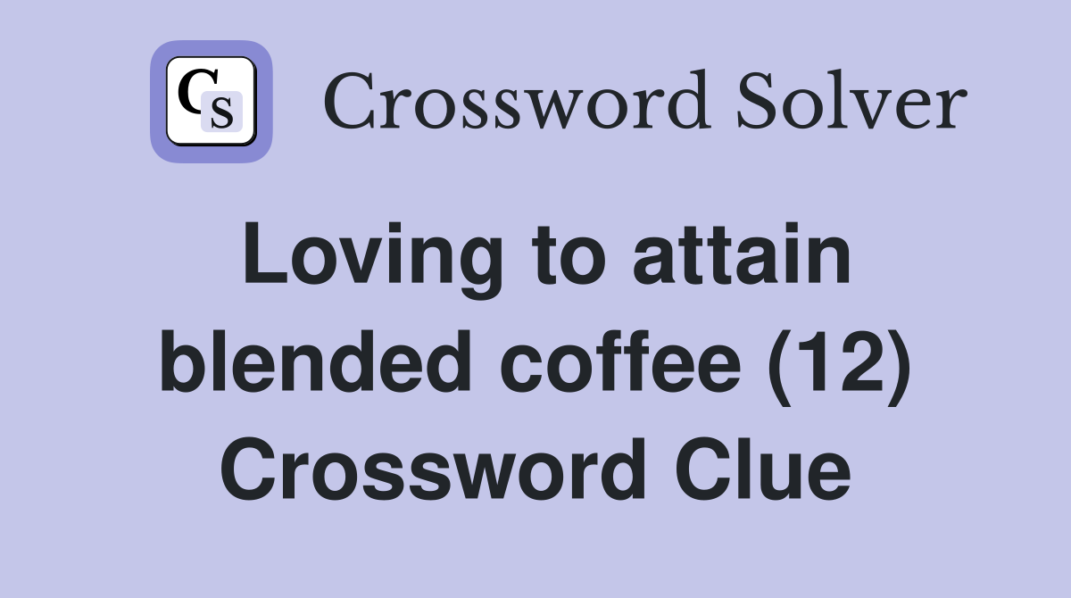 Loving to attain blended coffee (12) Crossword Clue