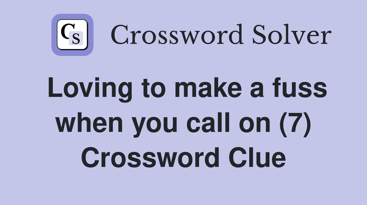 Loving to make a fuss when you call on (7) Crossword Clue
