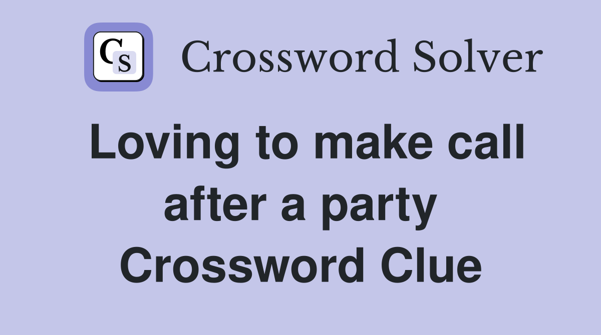 Loving to make call after a party Crossword Clue