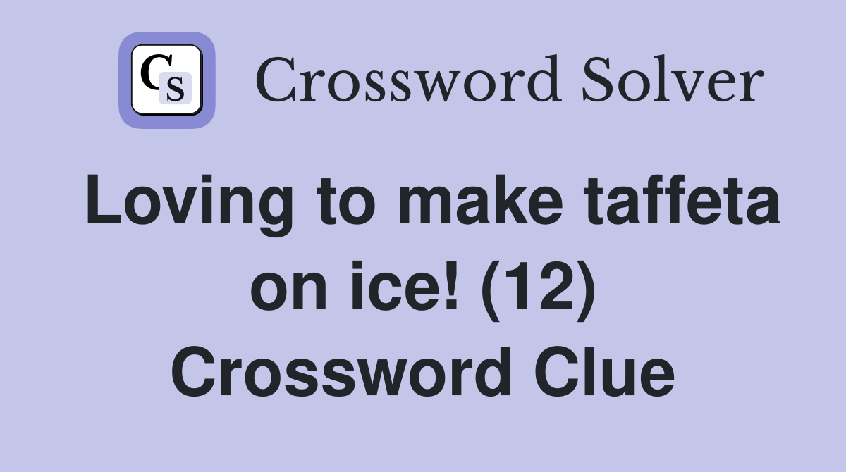 Loving to make taffeta on ice! (12) Crossword Clue