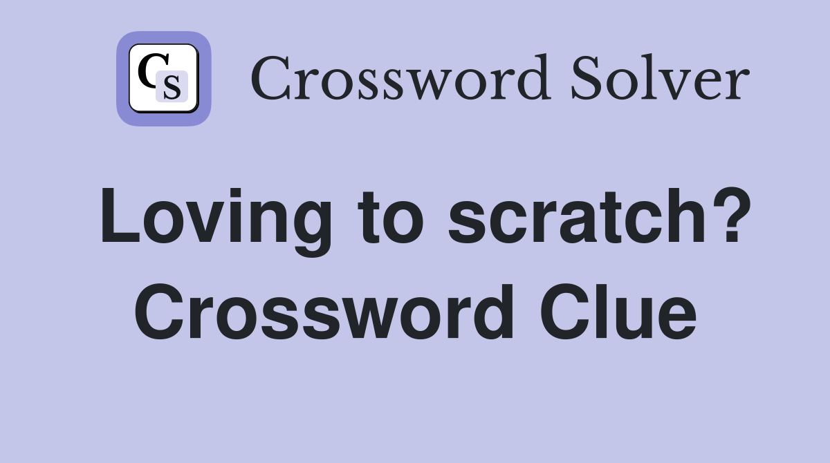 Loving to scratch? Crossword Clue