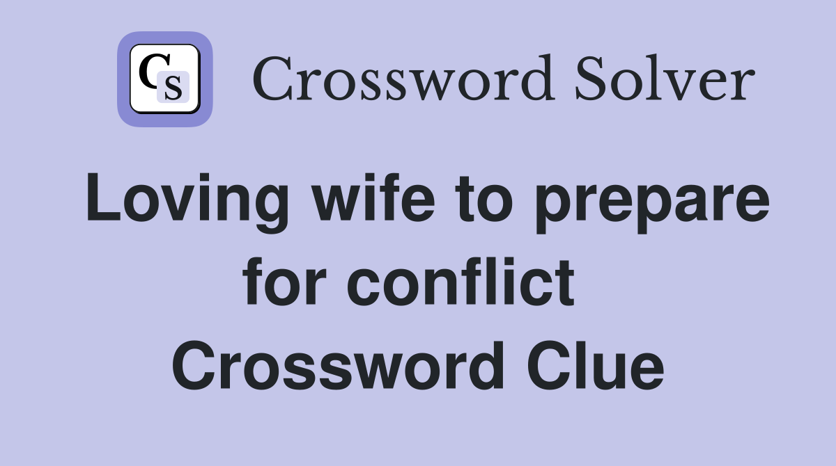 Loving wife to prepare for conflict  Crossword Clue