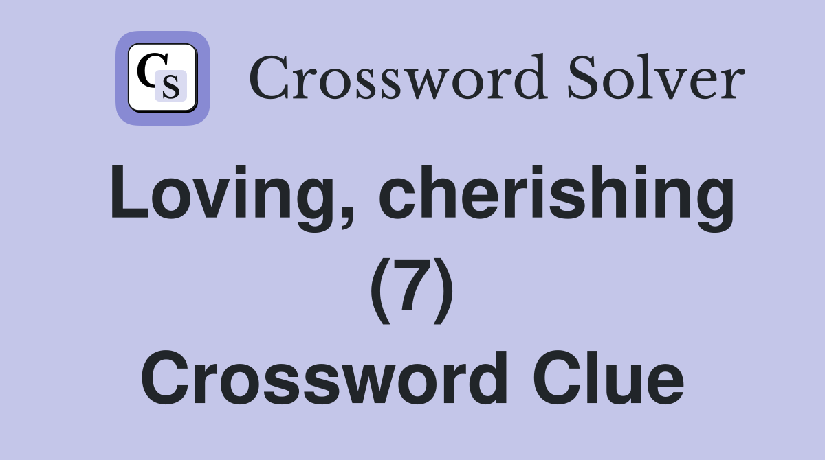 Loving, cherishing (7) Crossword Clue