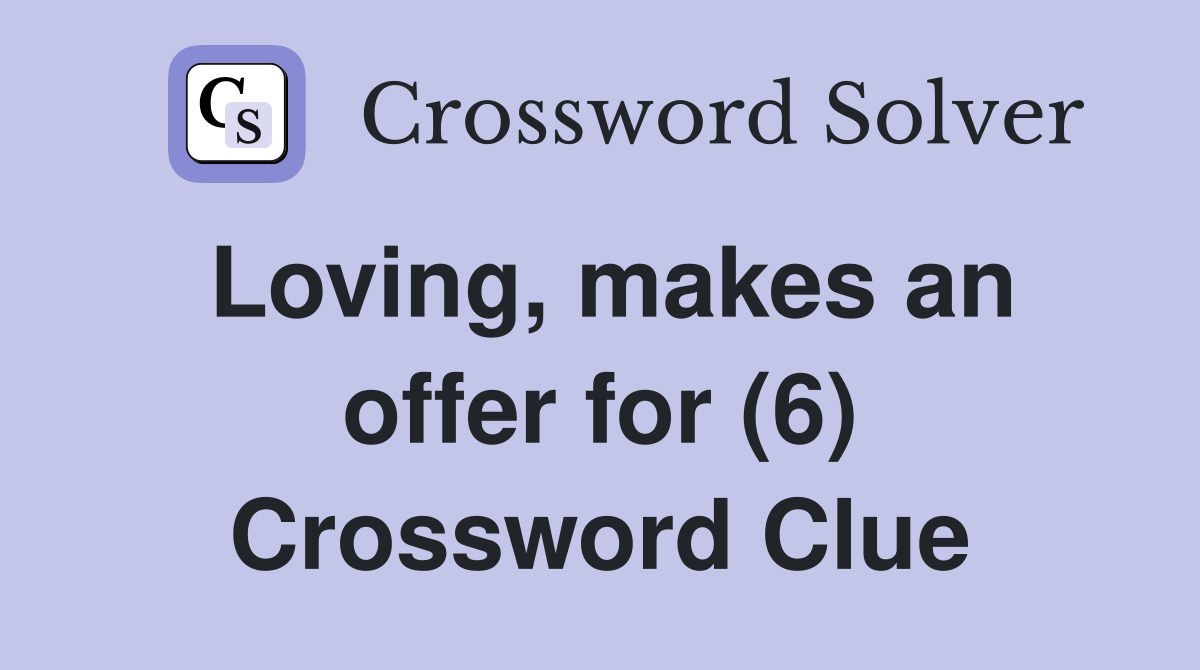 Loving, makes an offer for (6) Crossword Clue