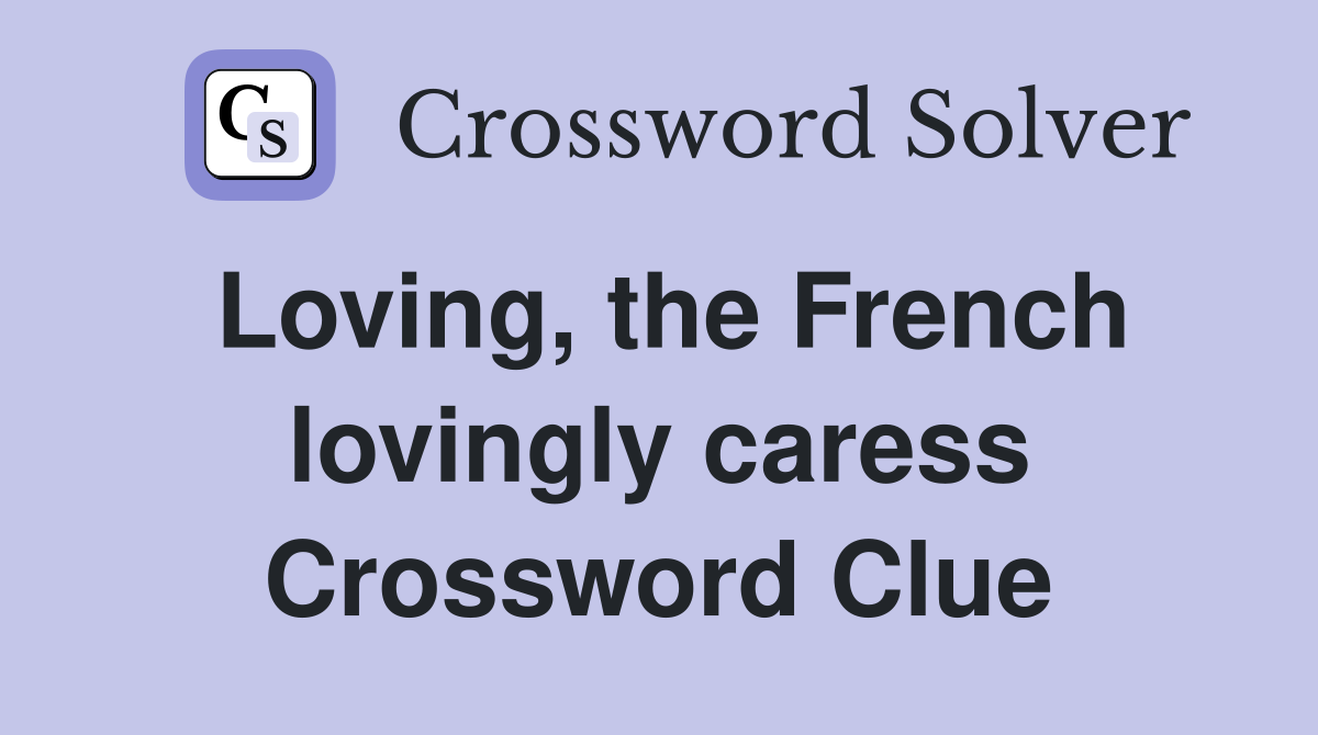 Loving, the French lovingly caress Crossword Clue