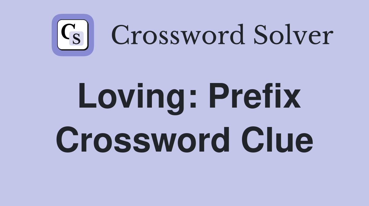 Loving: Prefix Crossword Clue
