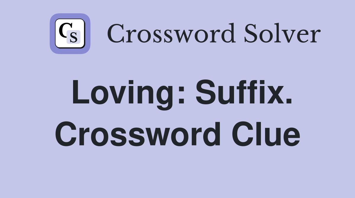 Loving: Suffix. Crossword Clue