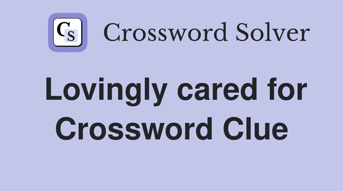 Lovingly cared for Crossword Clue