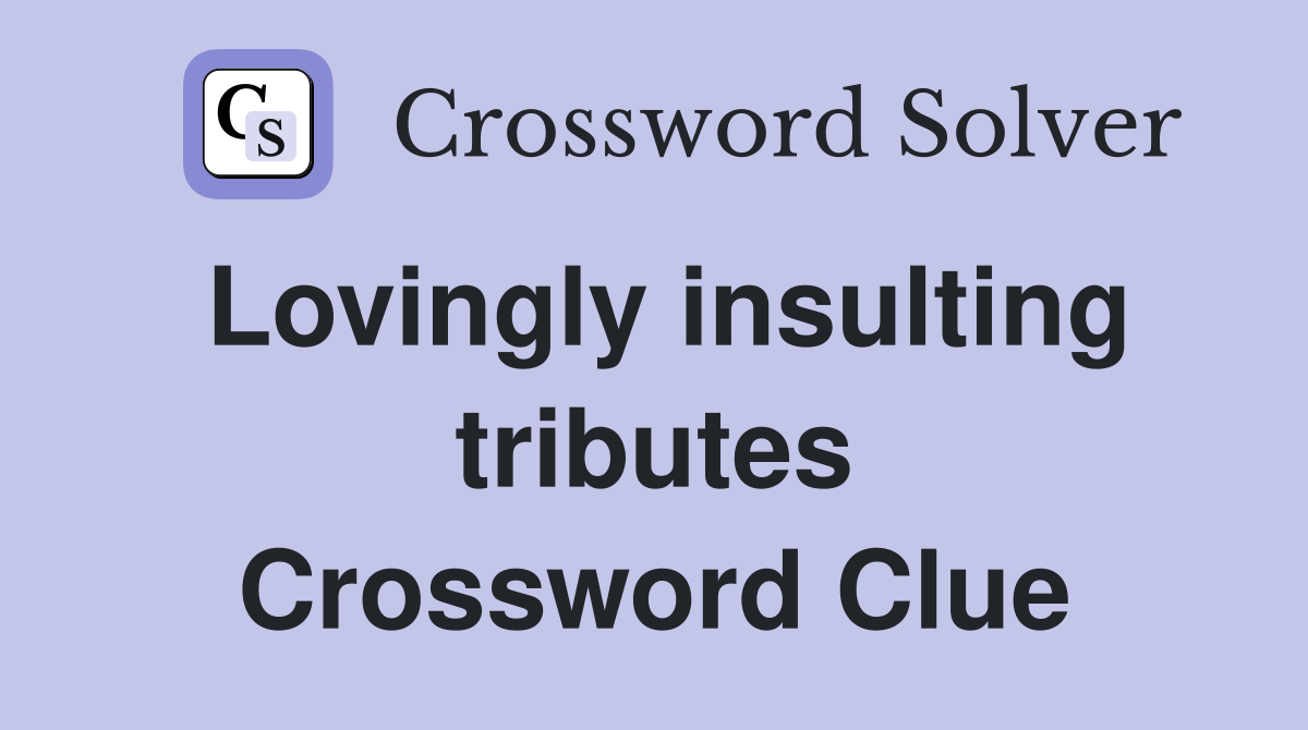 Lovingly insulting tributes Crossword Clue