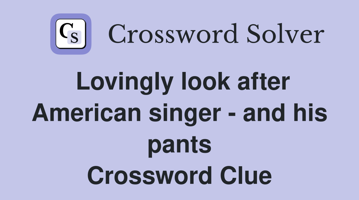 Lovingly look after American singer - and his pants Crossword Clue