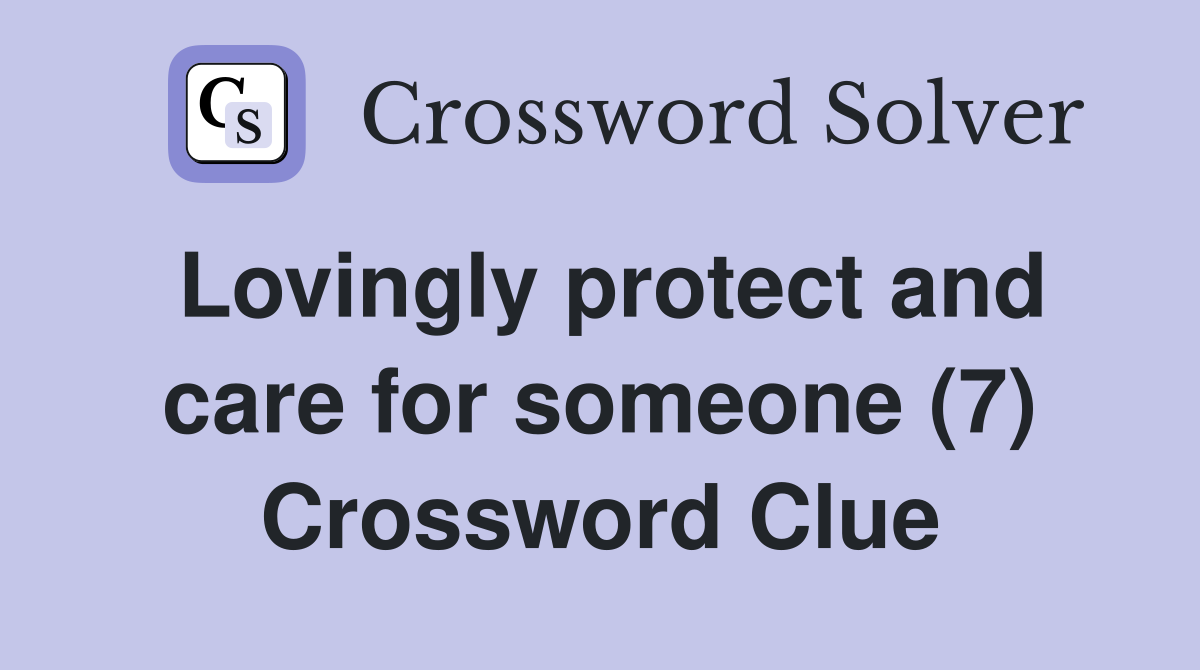 Lovingly protect and care for someone (7) Crossword Clue