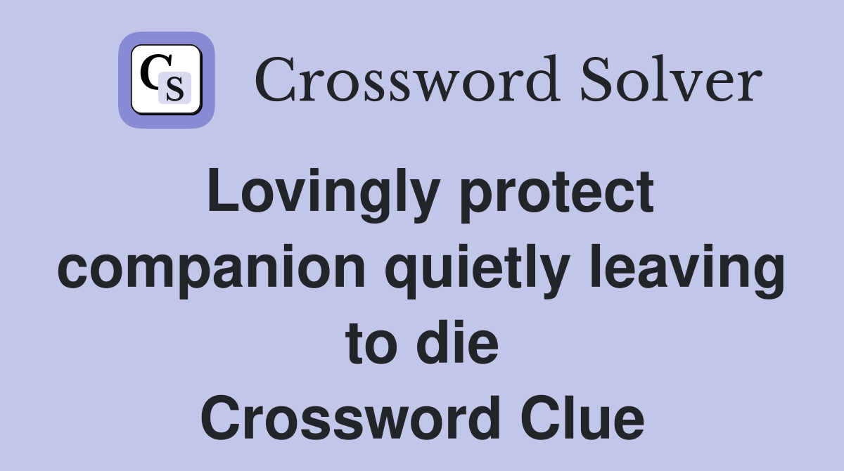 Lovingly protect companion quietly leaving to die Crossword Clue