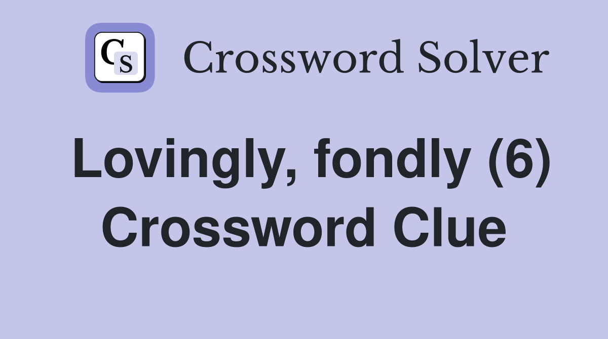 Lovingly, fondly (6) Crossword Clue