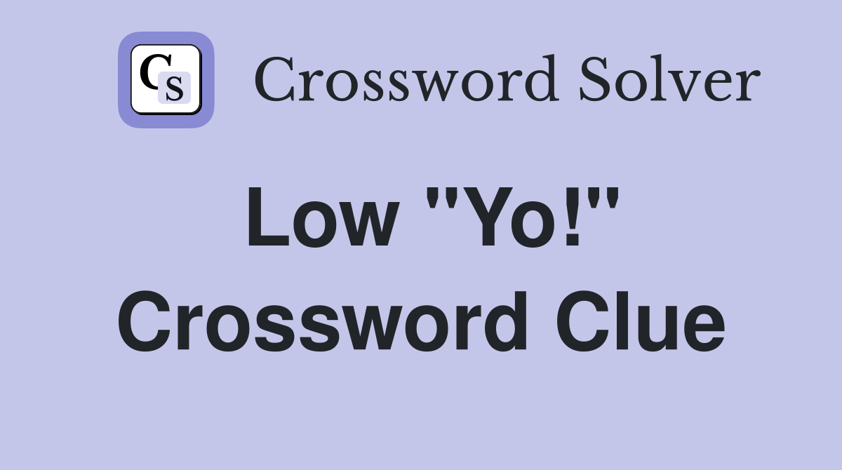 Low "Yo!" Crossword Clue