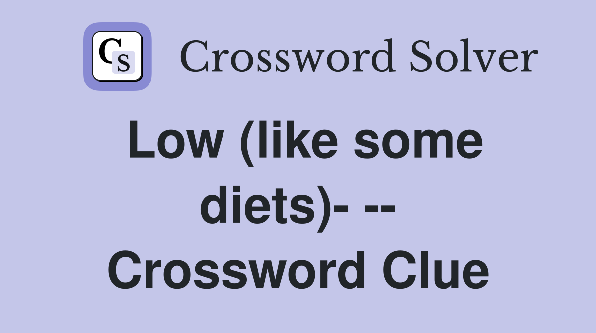 Low (like some diets)- -- Crossword Clue