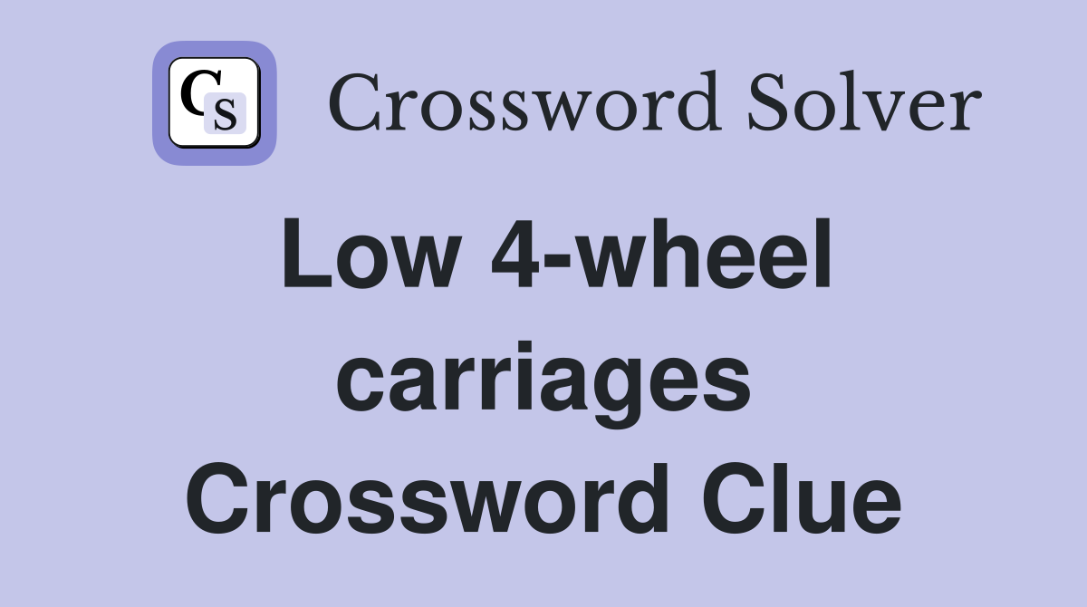 Low 4-wheel carriages Crossword Clue
