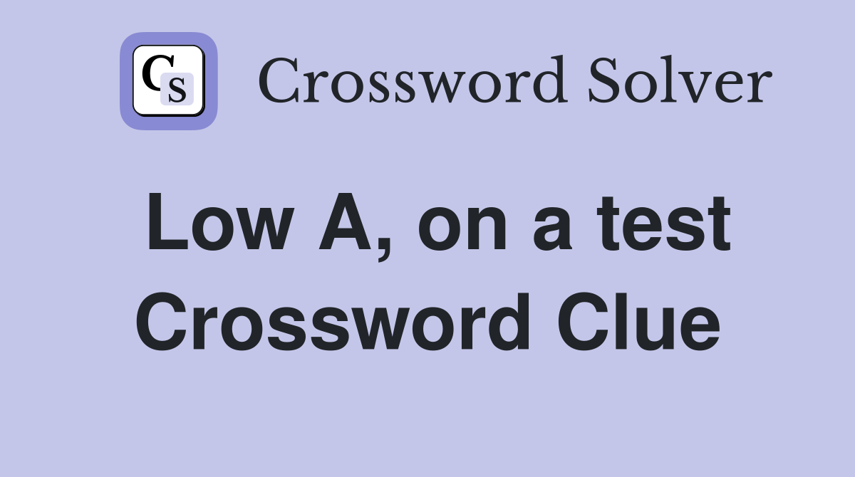 Low A, on a test Crossword Clue