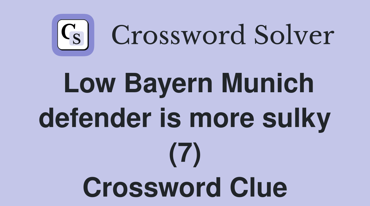 Low Bayern Munich defender is more sulky (7) Crossword Clue