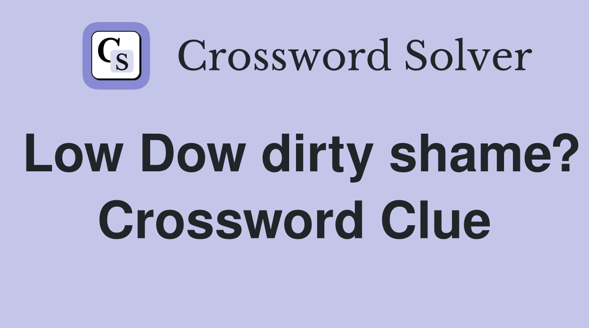 Low Dow dirty shame? Crossword Clue