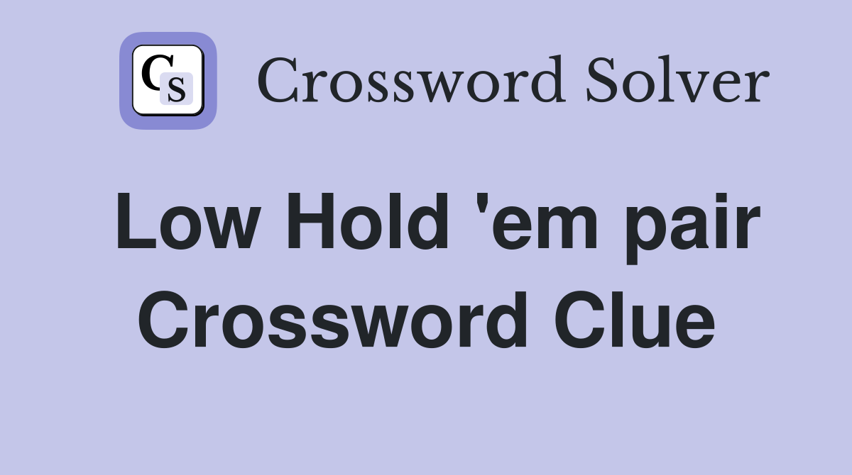 Low Hold 'em pair Crossword Clue