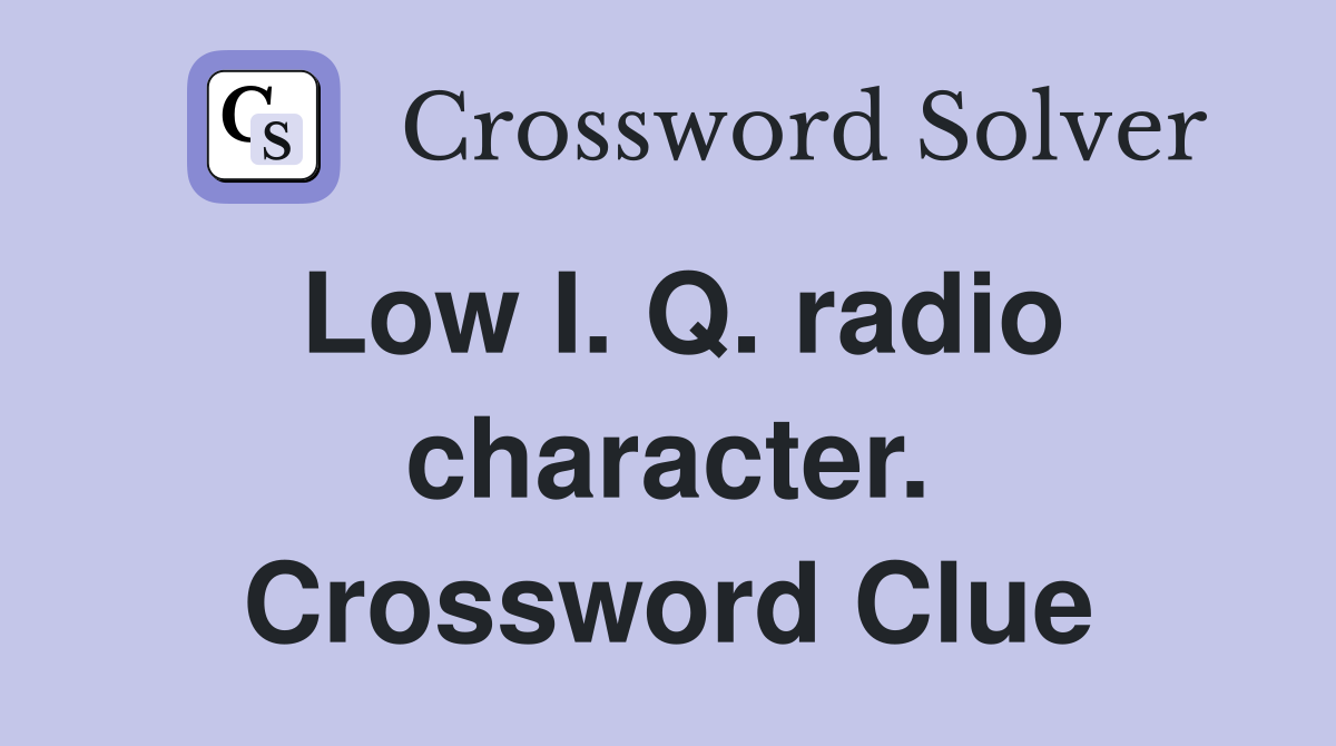 Low I. Q. radio character. Crossword Clue