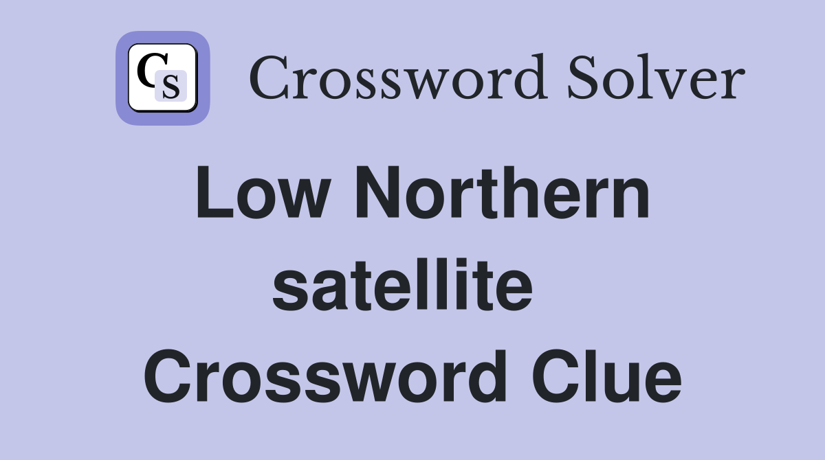Low Northern satellite  Crossword Clue
