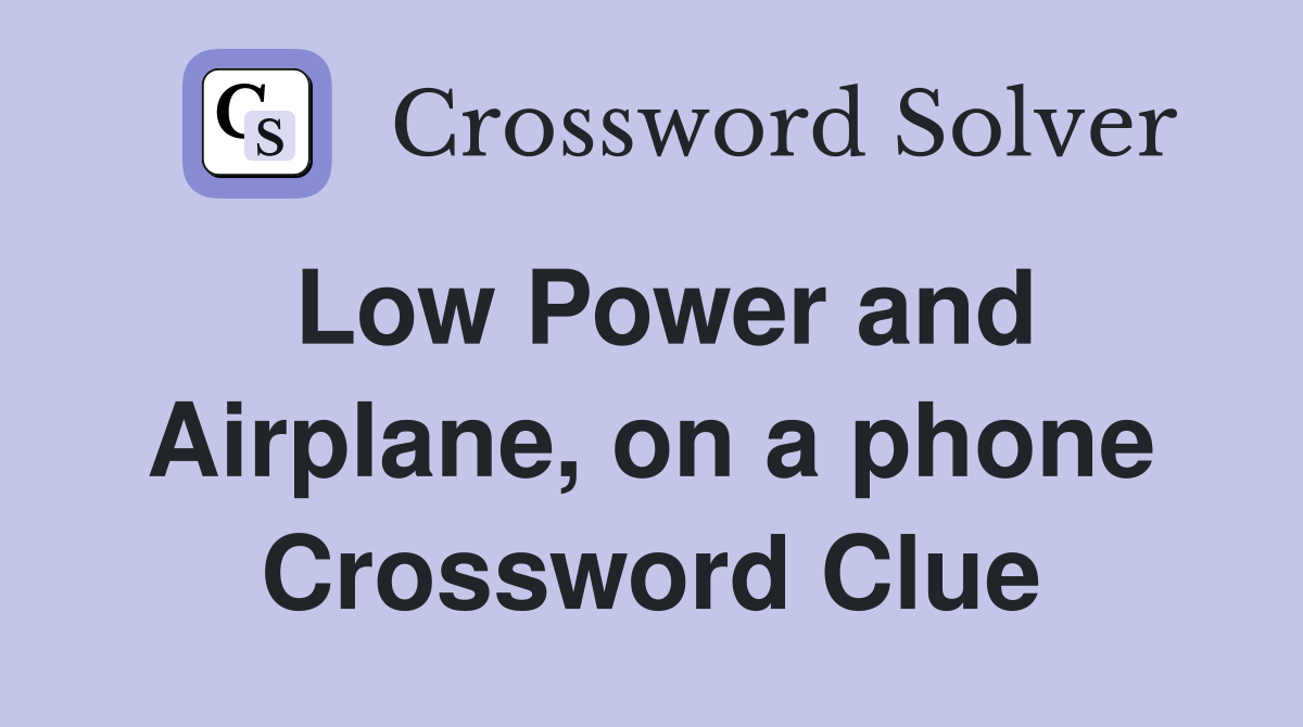 Low Power and Airplane, on a phone Crossword Clue