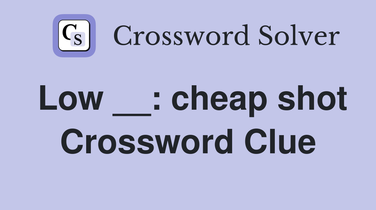 Low __: cheap shot Crossword Clue