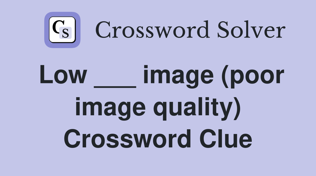 Low ___ image (poor image quality) Crossword Clue