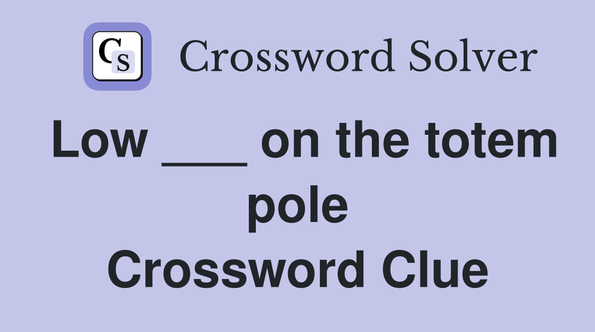 Low ___ on the totem pole Crossword Clue