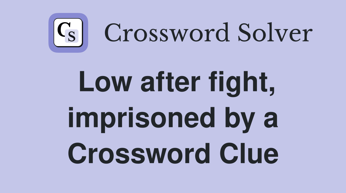 Low after fight, imprisoned by a Crossword Clue