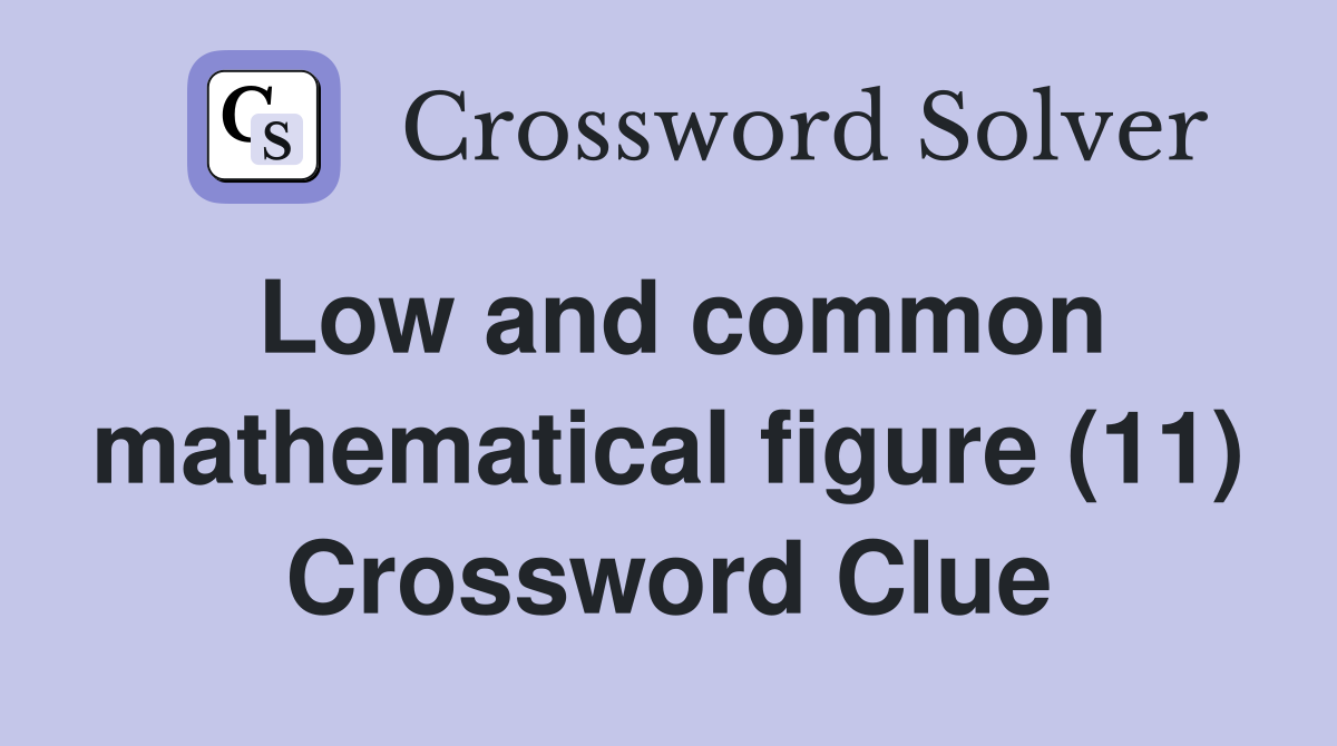 Low and common mathematical figure (11) Crossword Clue