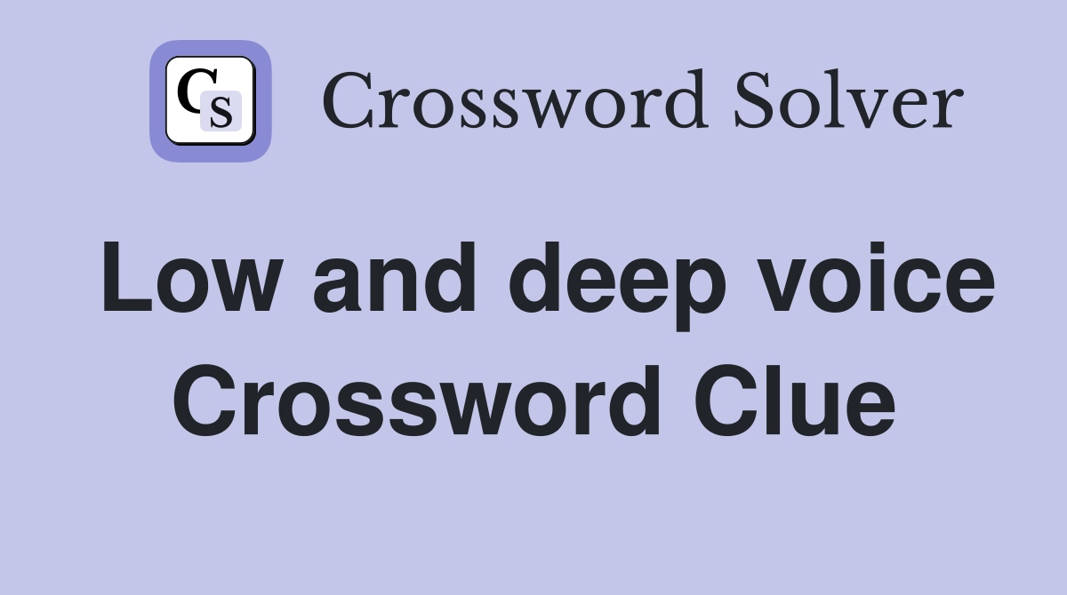 Low and deep voice Crossword Clue