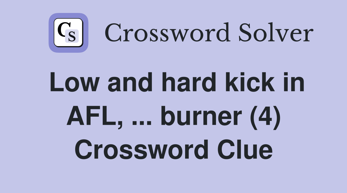 Low and hard kick in AFL, ... burner (4) Crossword Clue