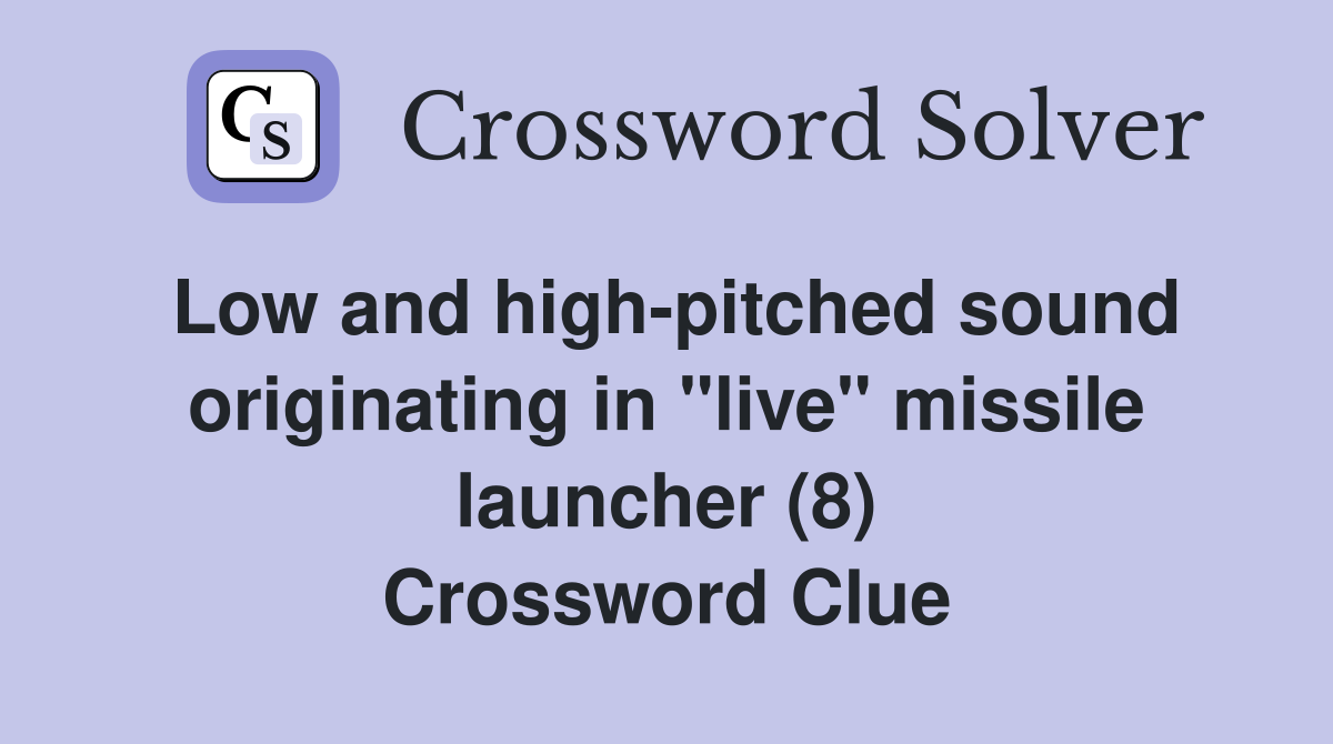 Low and high-pitched sound originating in "live" missile launcher (8) Crossword Clue