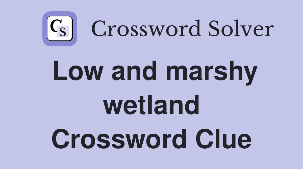 Low and marshy wetland Crossword Clue