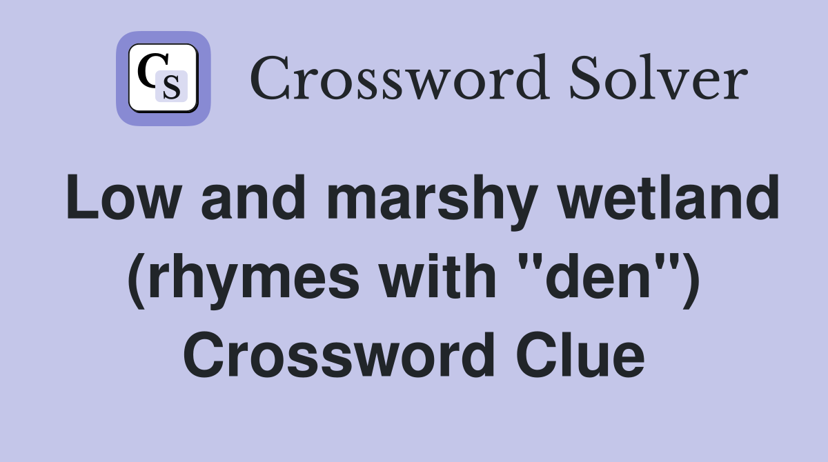 Low and marshy wetland (rhymes with "den") Crossword Clue