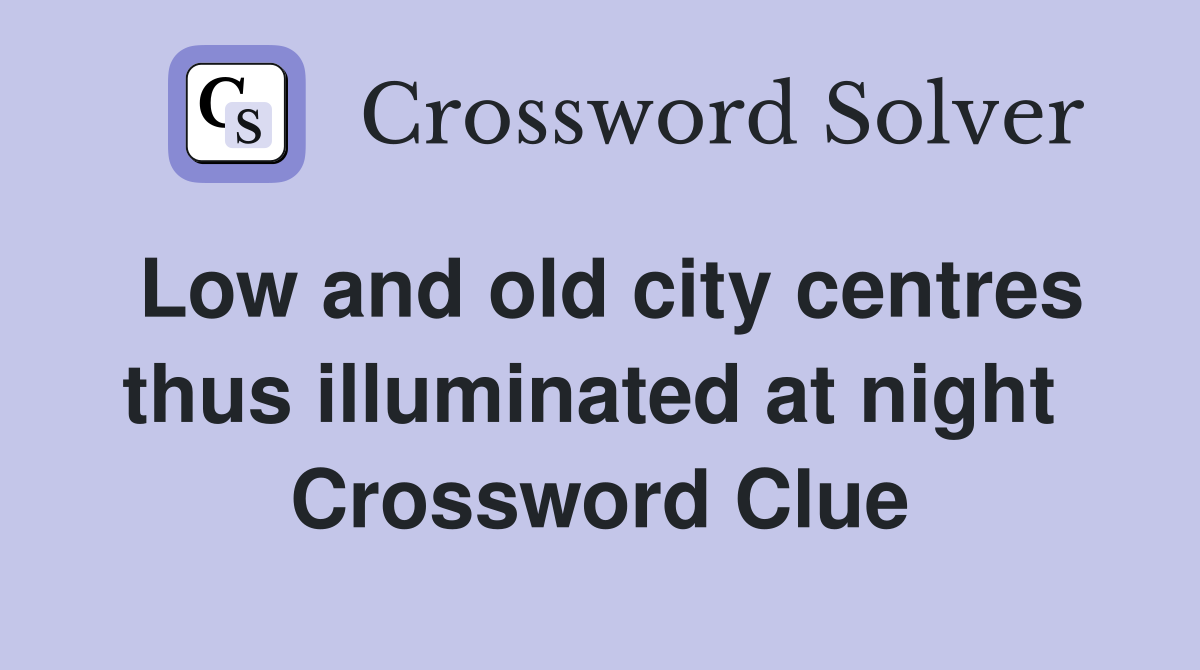 Low and old city centres thus illuminated at night  Crossword Clue