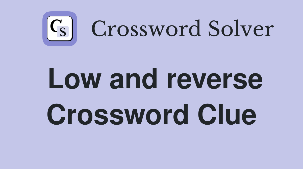 Low and reverse Crossword Clue