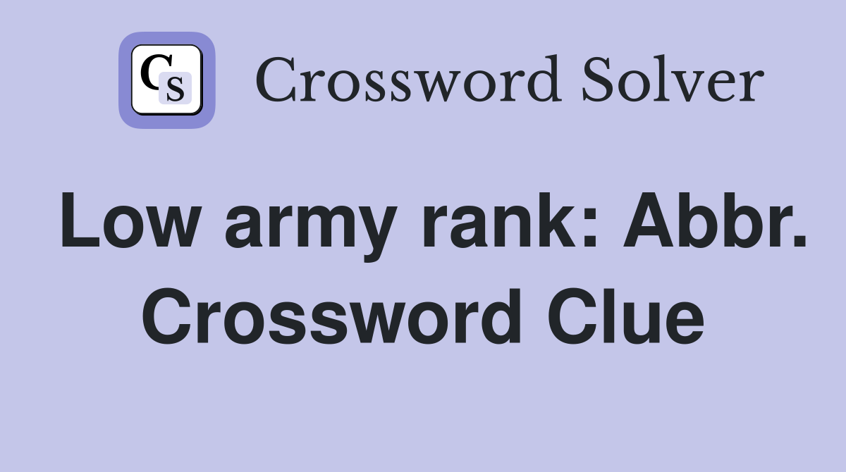 Low army rank: Abbr. Crossword Clue