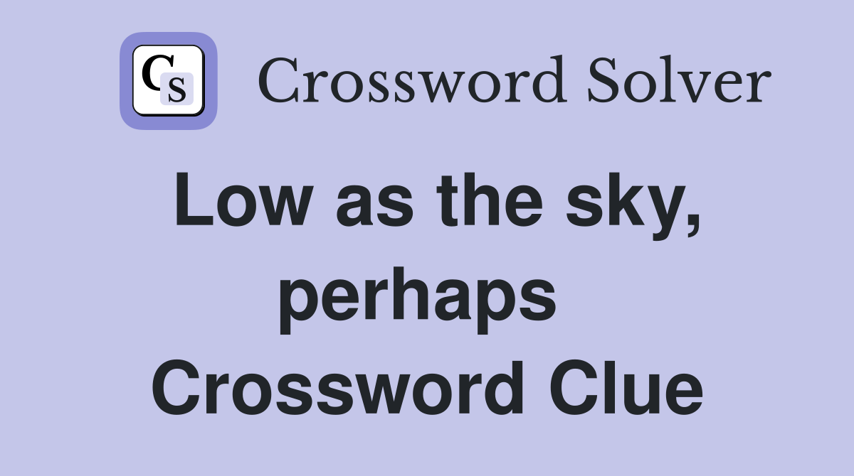 Low as the sky, perhaps  Crossword Clue