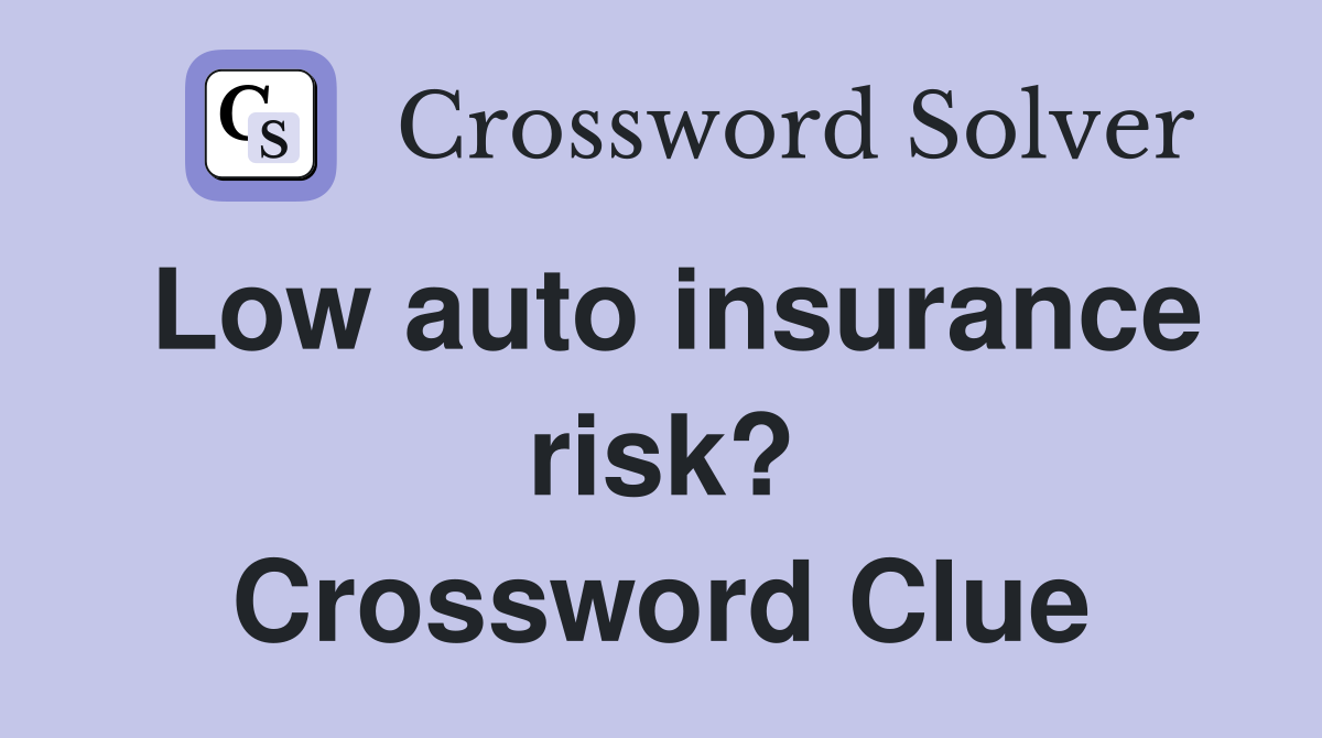 Low auto insurance risk? Crossword Clue