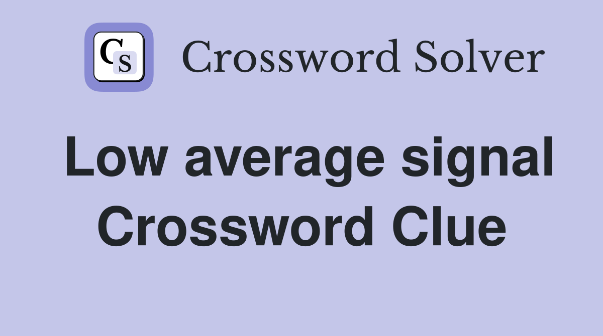 Low average signal Crossword Clue