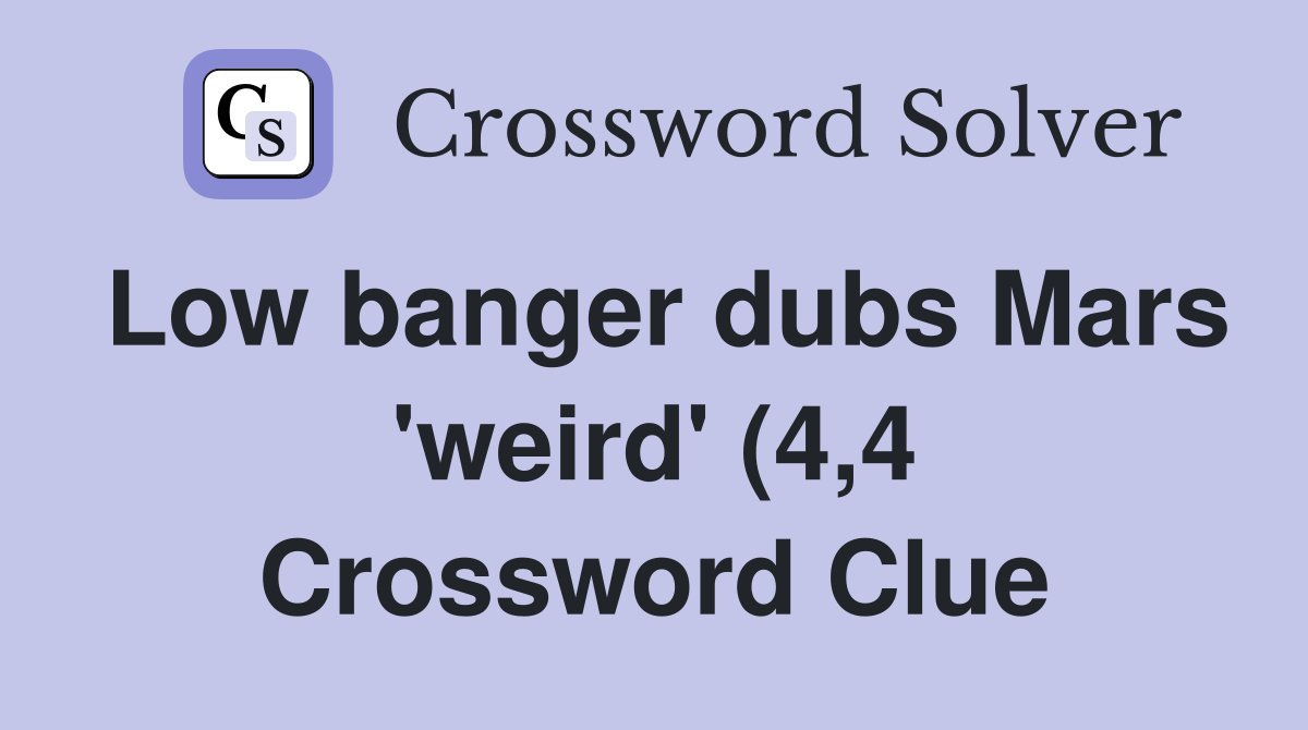 Low banger dubs Mars #39 weird #39 (4 4) Crossword Clue Answers Crossword Low banger dubs Mars #39 weird #39 (4 4) Crossword Clue Answers Crossword