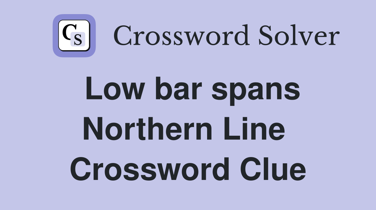 Low bar spans Northern Line  Crossword Clue