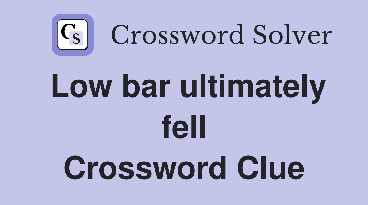Low bar ultimately fell Crossword Clue