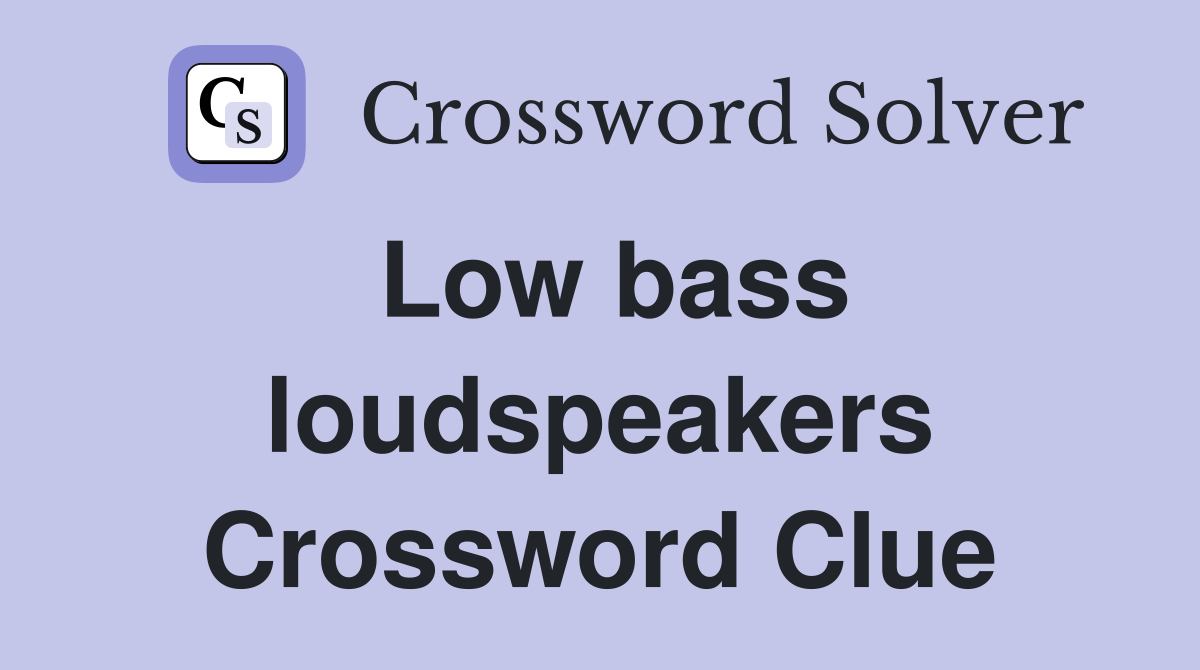 Low bass loudspeakers Crossword Clue