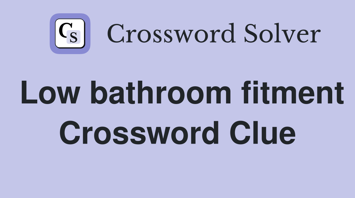 Low bathroom fitment Crossword Clue