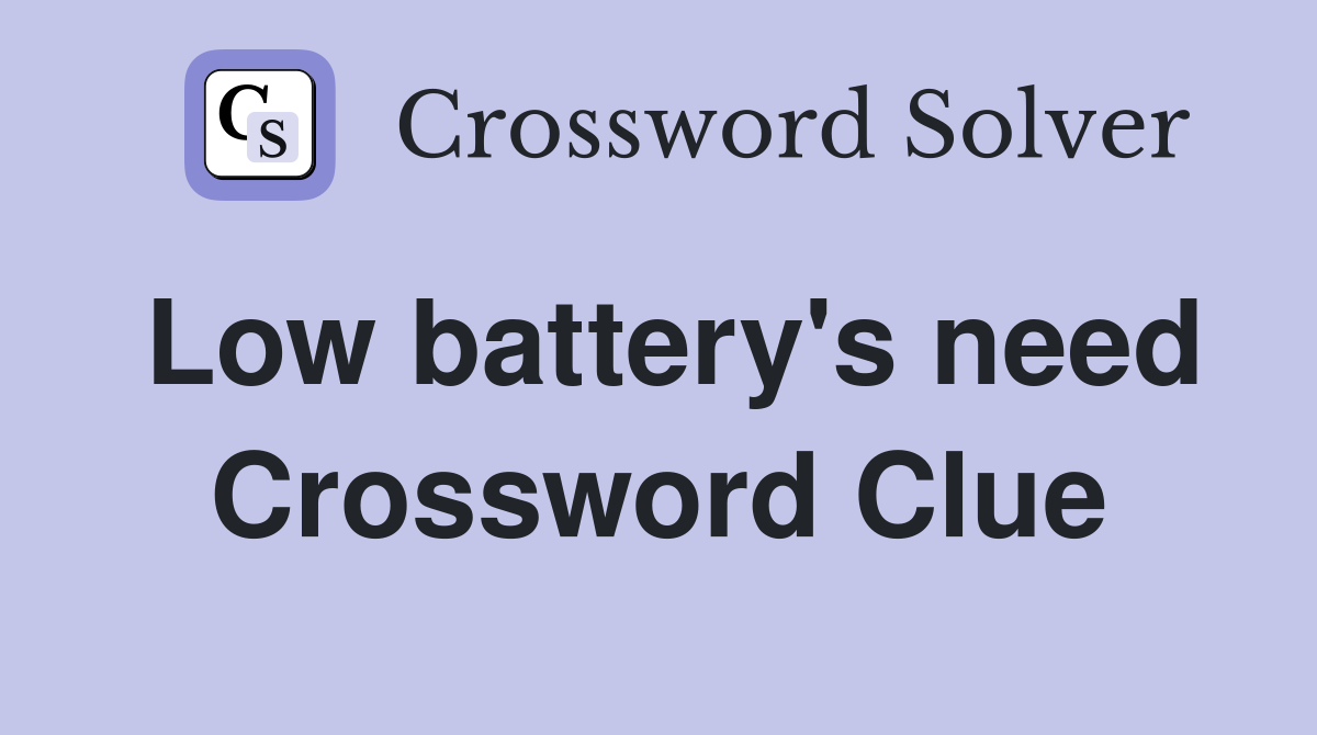 Low battery's need Crossword Clue